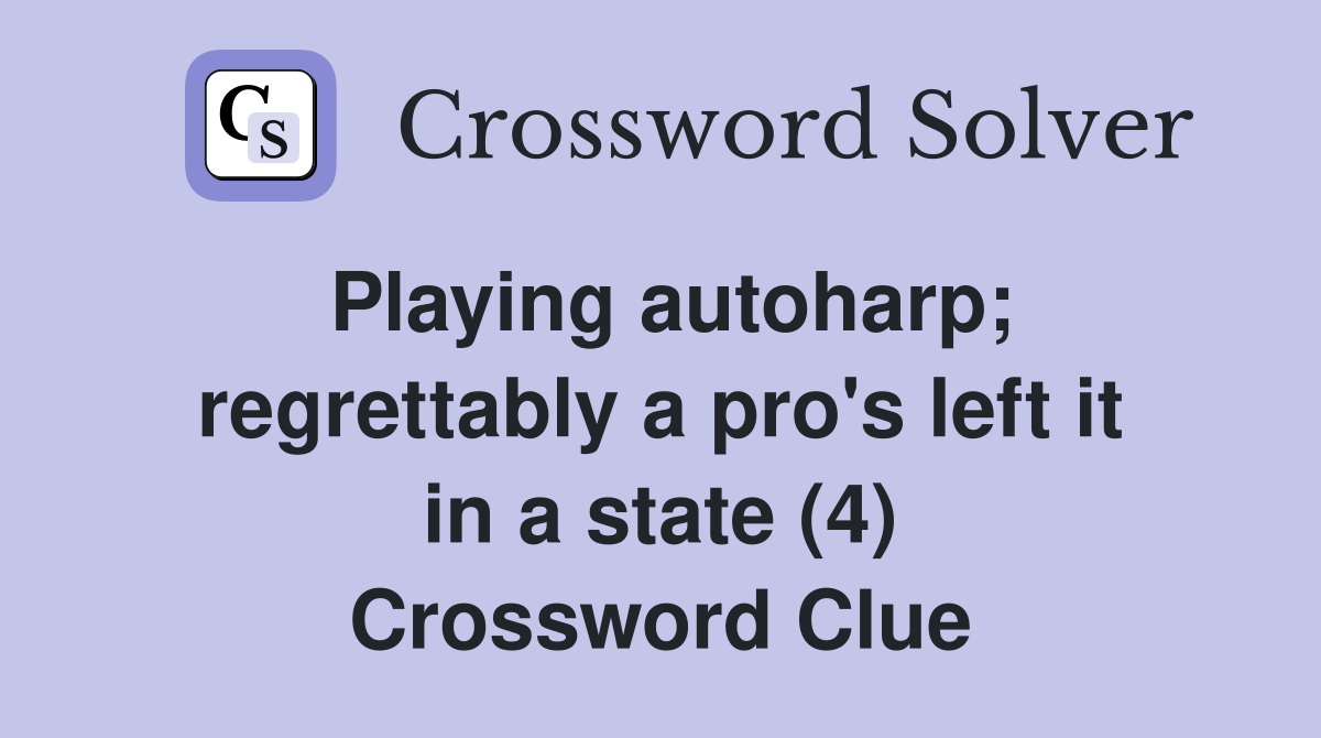 Playing autoharp; regrettably a pro's left it in a state (4) Crossword Clue