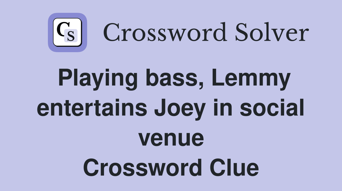 Playing bass, Lemmy entertains Joey in social venue Crossword Clue