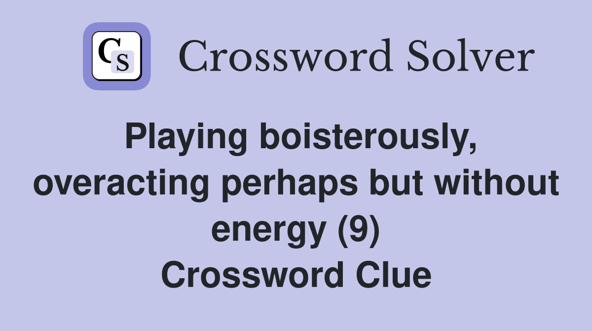 Playing boisterously, overacting perhaps but without energy (9) Crossword Clue