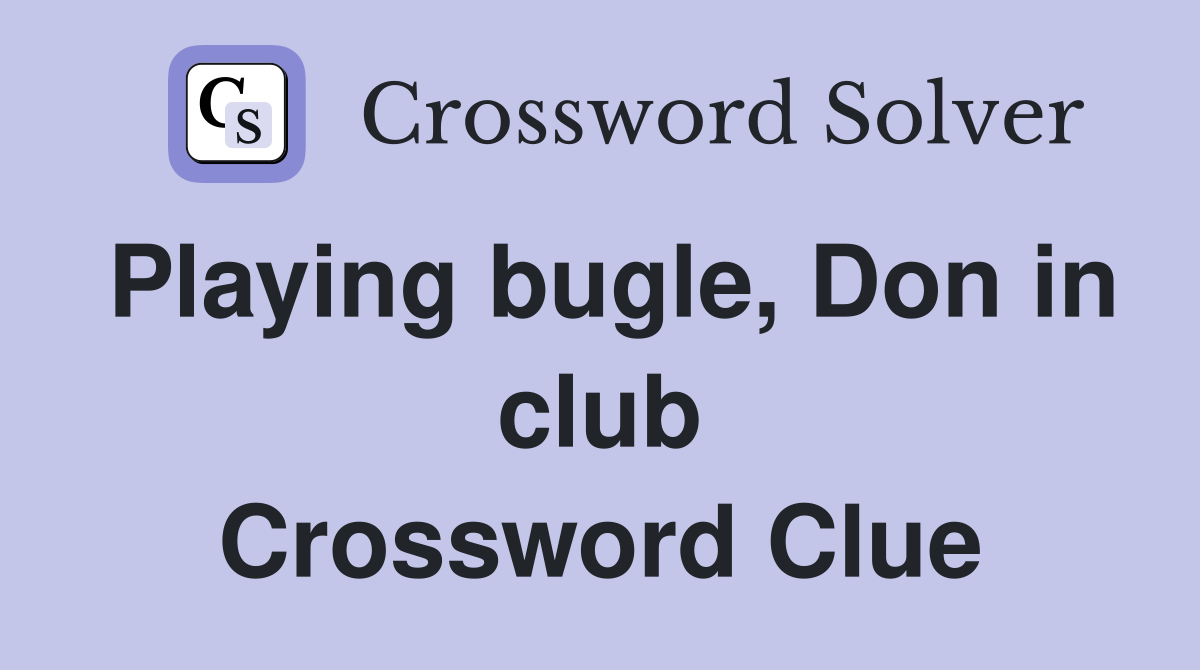 Playing bugle, Don in club Crossword Clue