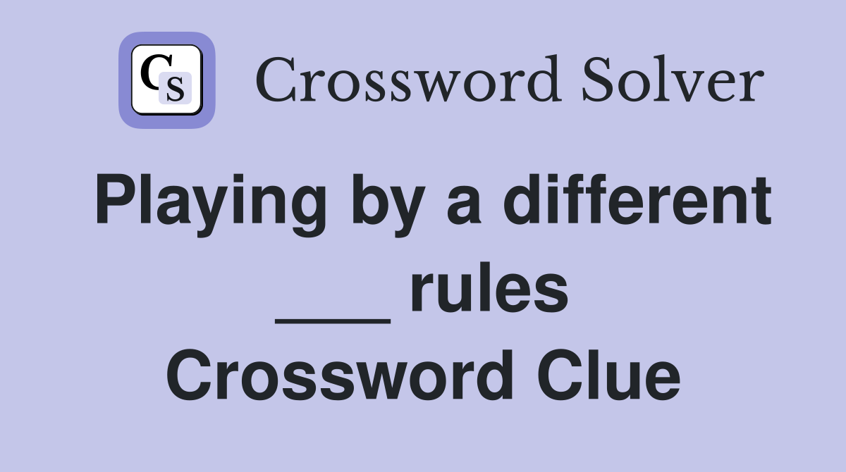 Playing by a different ___ rules Crossword Clue