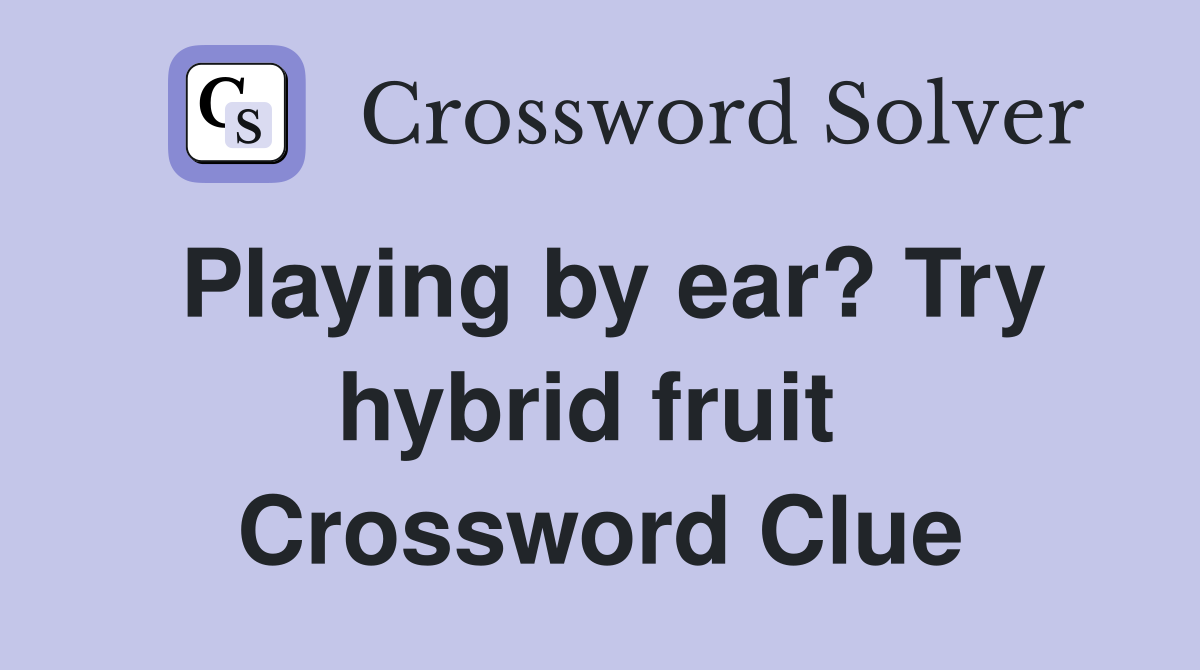 Playing by ear? Try hybrid fruit  Crossword Clue