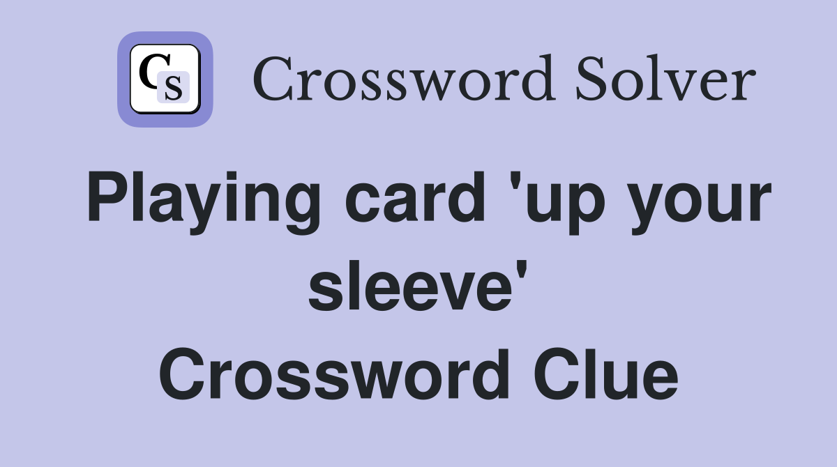 Playing card 'up your sleeve' Crossword Clue
