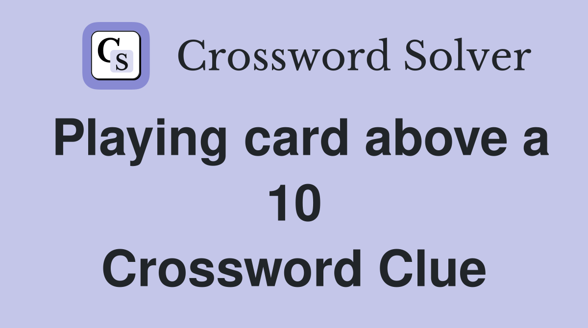 Playing card above a 10 Crossword Clue