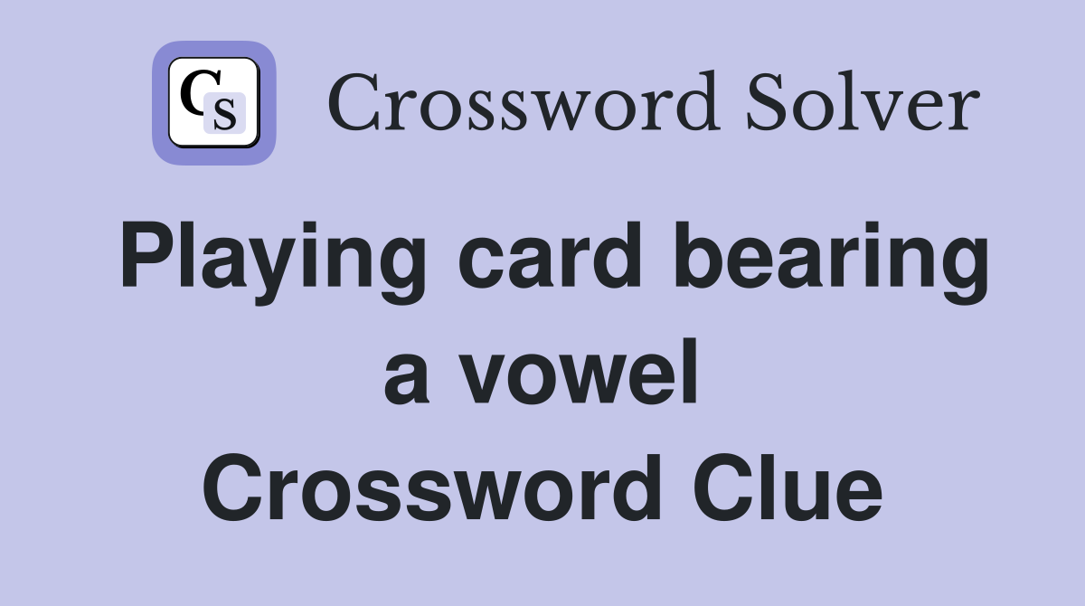 Playing card bearing a vowel Crossword Clue