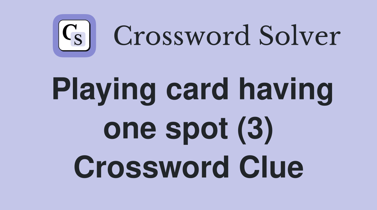 Playing card having one spot (3) Crossword Clue