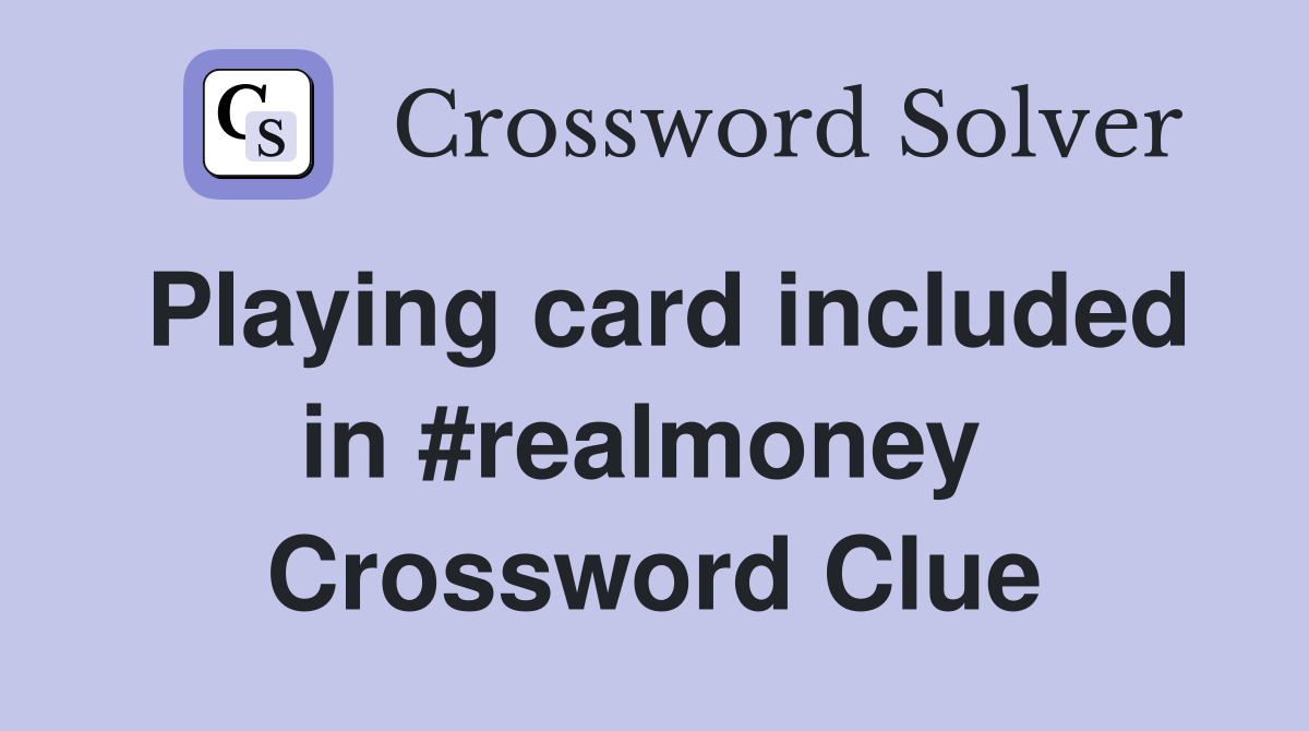 Playing card included in #realmoney  Crossword Clue
