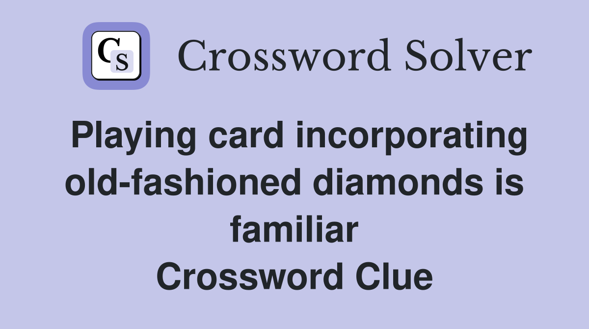 Playing card incorporating old-fashioned diamonds is familiar Crossword Clue
