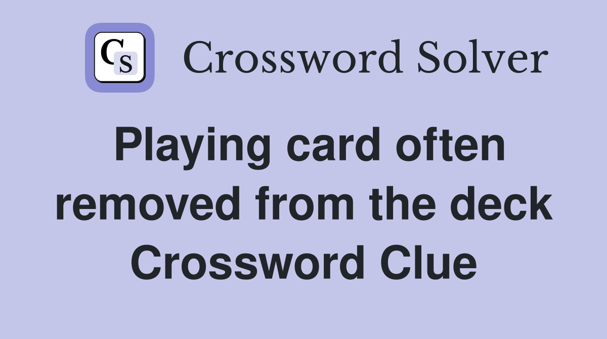 Playing card often removed from the deck Crossword Clue