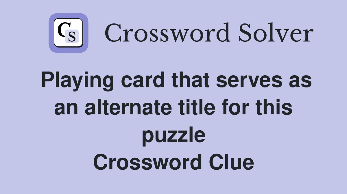 Playing card that serves as an alternate title for this puzzle Crossword Clue