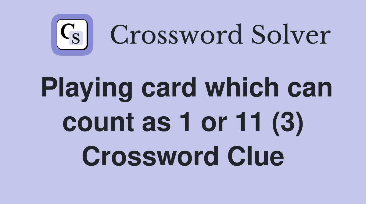 Playing card which can count as 1 or 11 (3) Crossword Clue