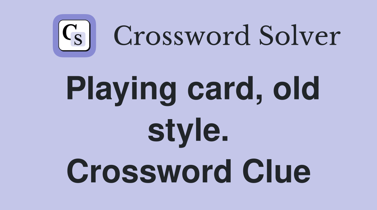 Playing card, old style. Crossword Clue
