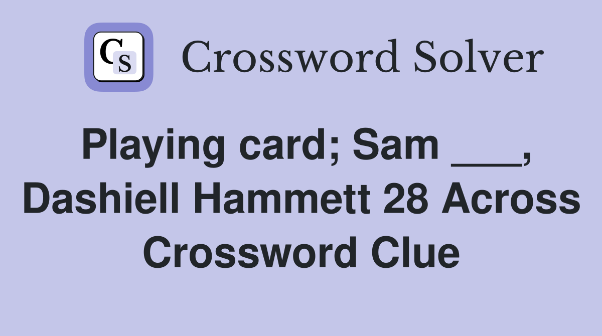 Playing card; Sam ___, Dashiell Hammett 28 Across Crossword Clue