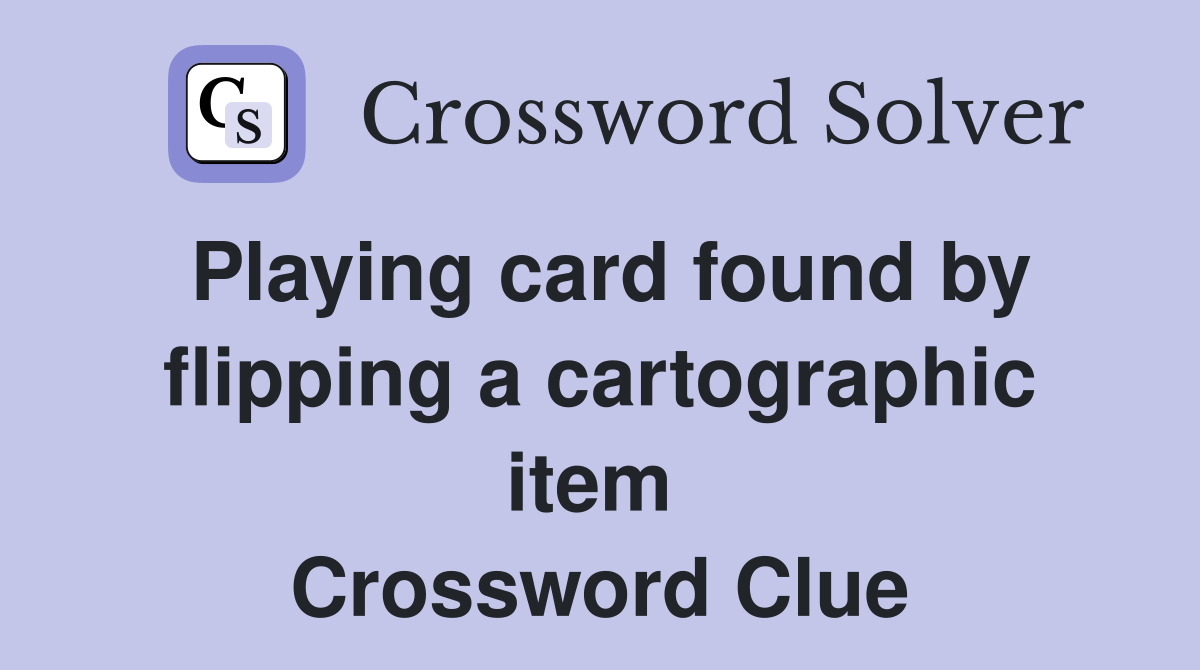 Playing card found by flipping a cartographic item  Crossword Clue