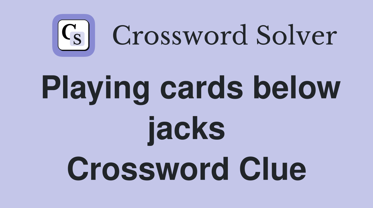 Playing cards below jacks Crossword Clue