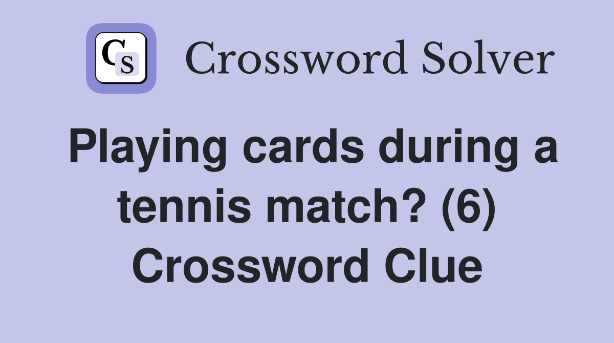 Playing cards during a tennis match? (6) Crossword Clue
