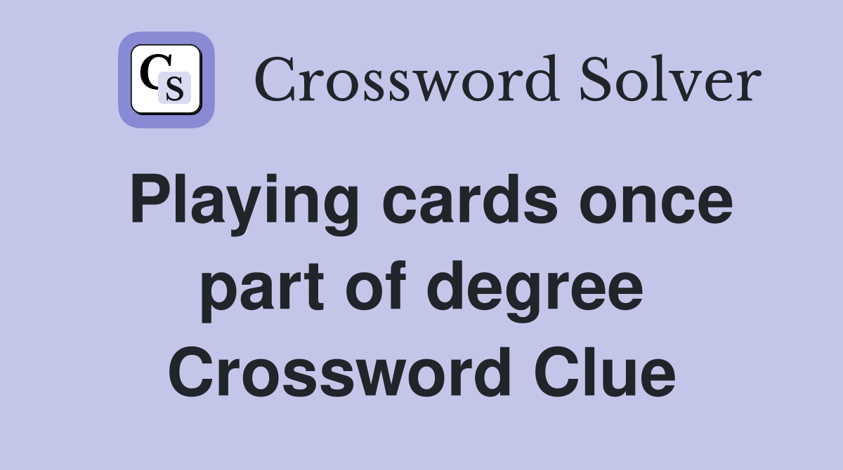 Playing cards once part of degree Crossword Clue