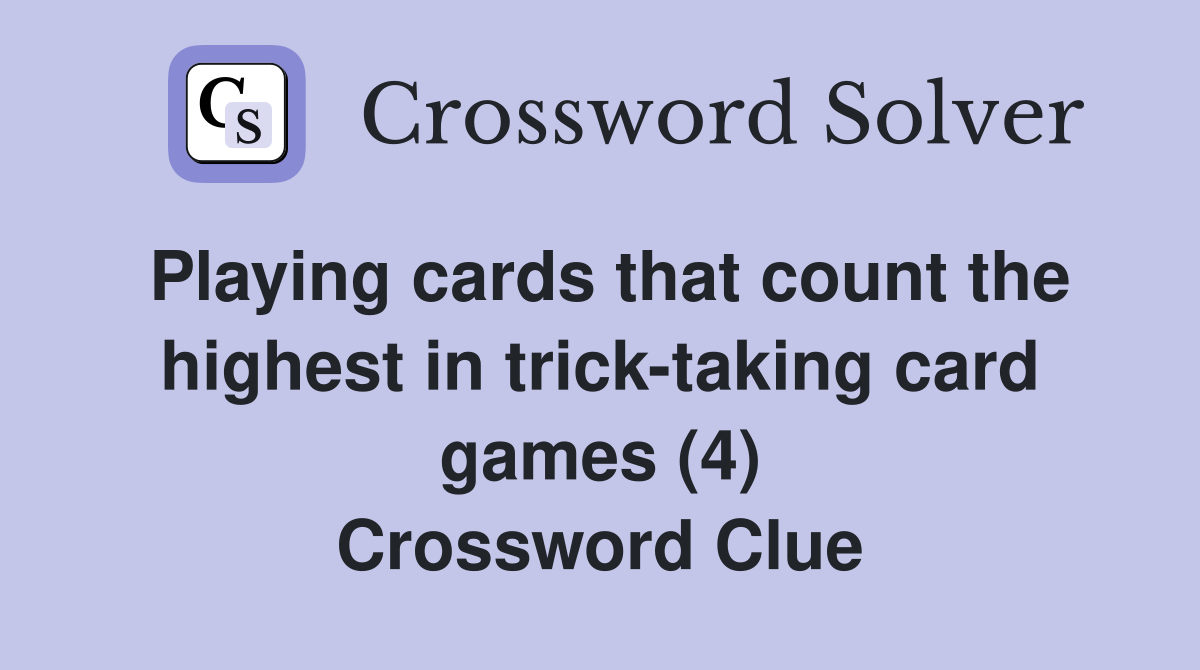 Playing cards that count the highest in trick-taking card games (4) Crossword Clue