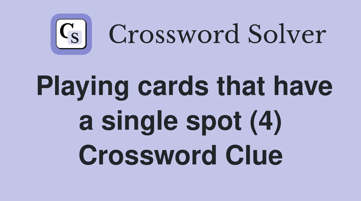 Playing cards that have a single spot (4) Crossword Clue