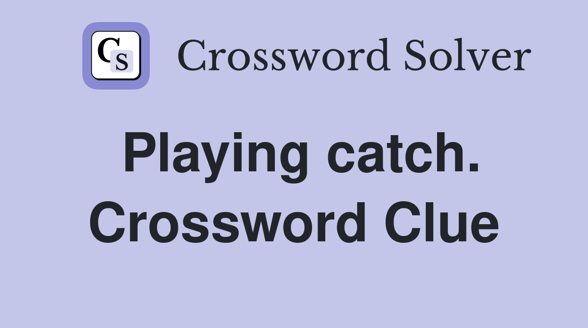 Playing catch. Crossword Clue