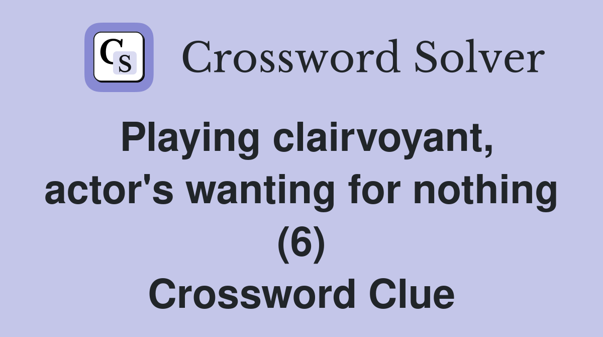 Playing clairvoyant, actor's wanting for nothing (6) Crossword Clue