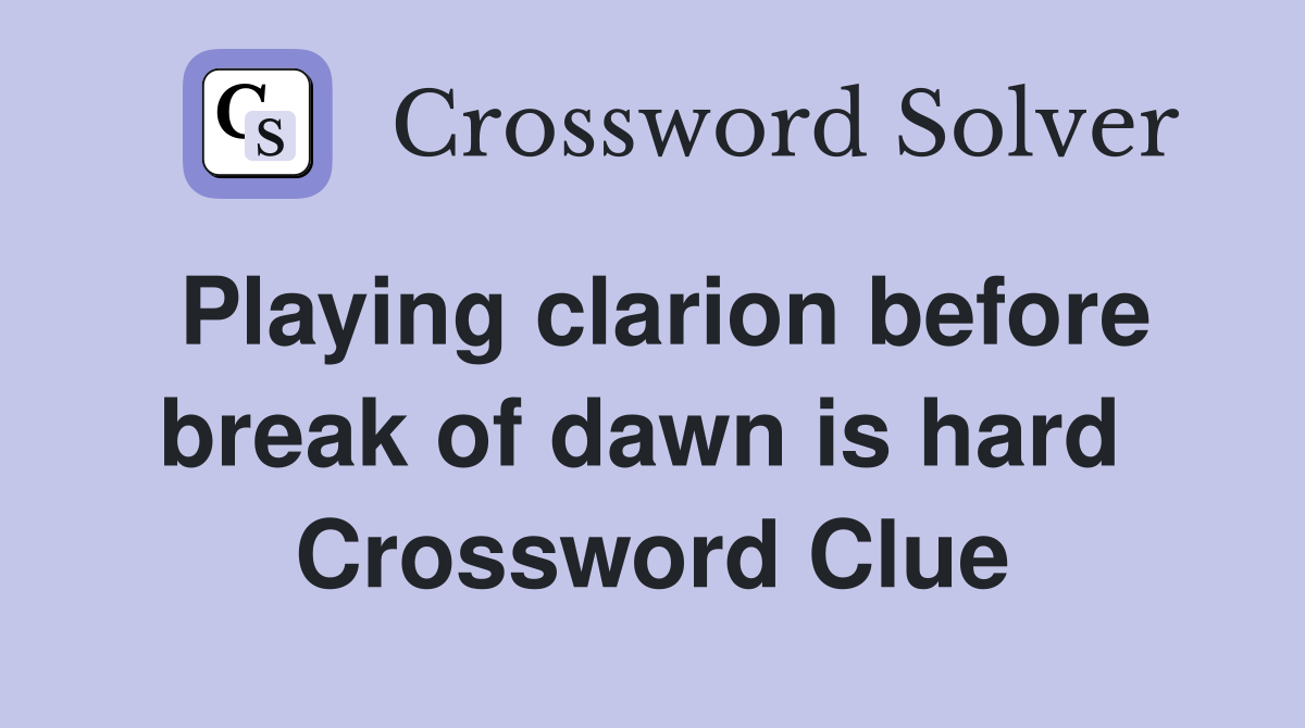 Playing clarion before break of dawn is hard  Crossword Clue