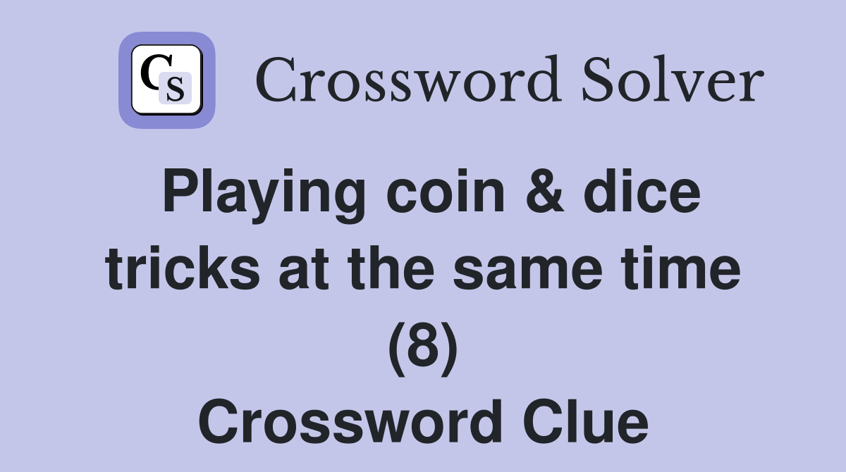 Playing coin & dice tricks at the same time (8) Crossword Clue