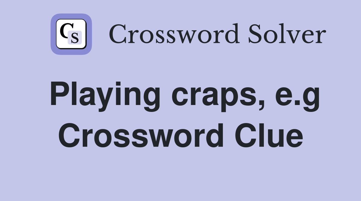 Playing craps, e.g Crossword Clue