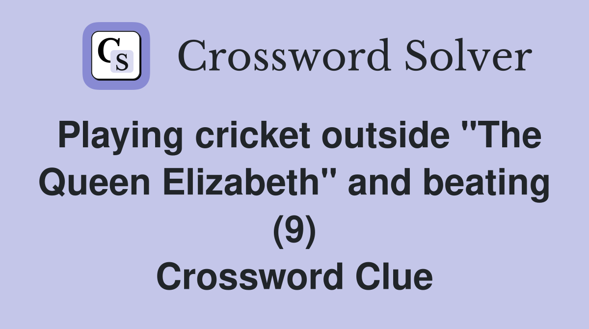 Playing cricket outside "The Queen Elizabeth" and beating (9) Crossword Clue