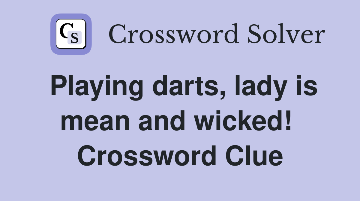 Playing darts, lady is mean and wicked!  Crossword Clue