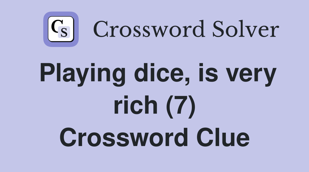 Playing dice, is very rich (7) Crossword Clue