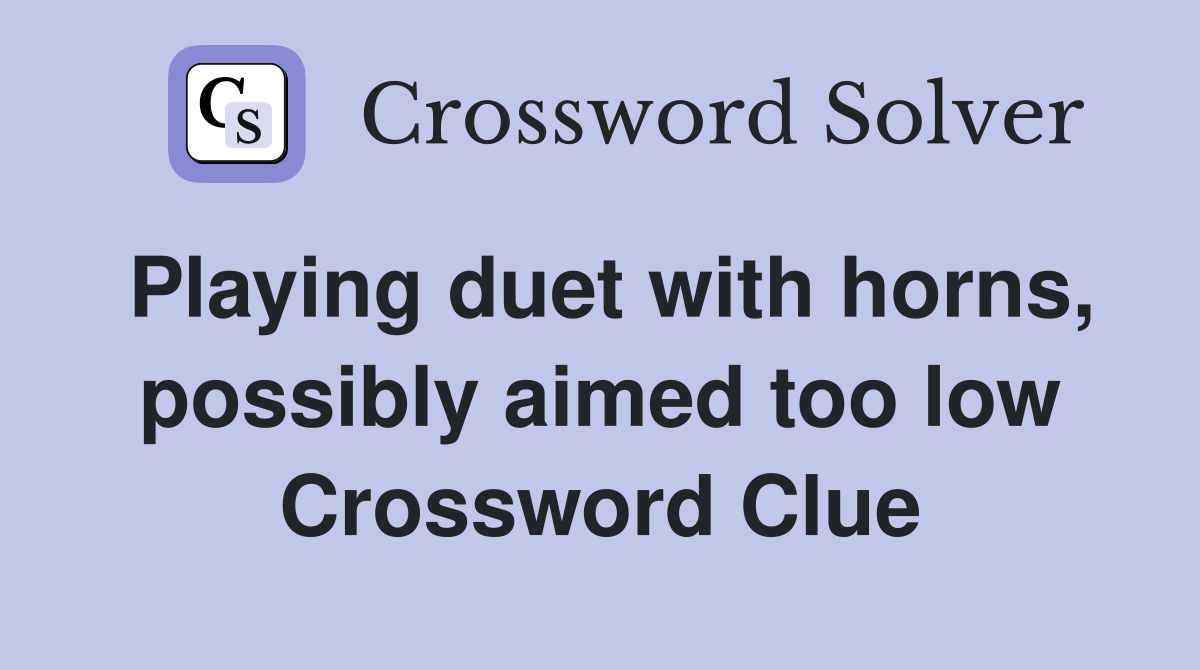 Playing duet with horns, possibly aimed too low Crossword Clue