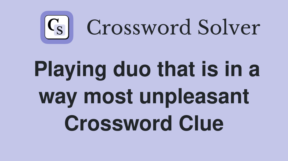 Playing duo that is in a way most unpleasant Crossword Clue