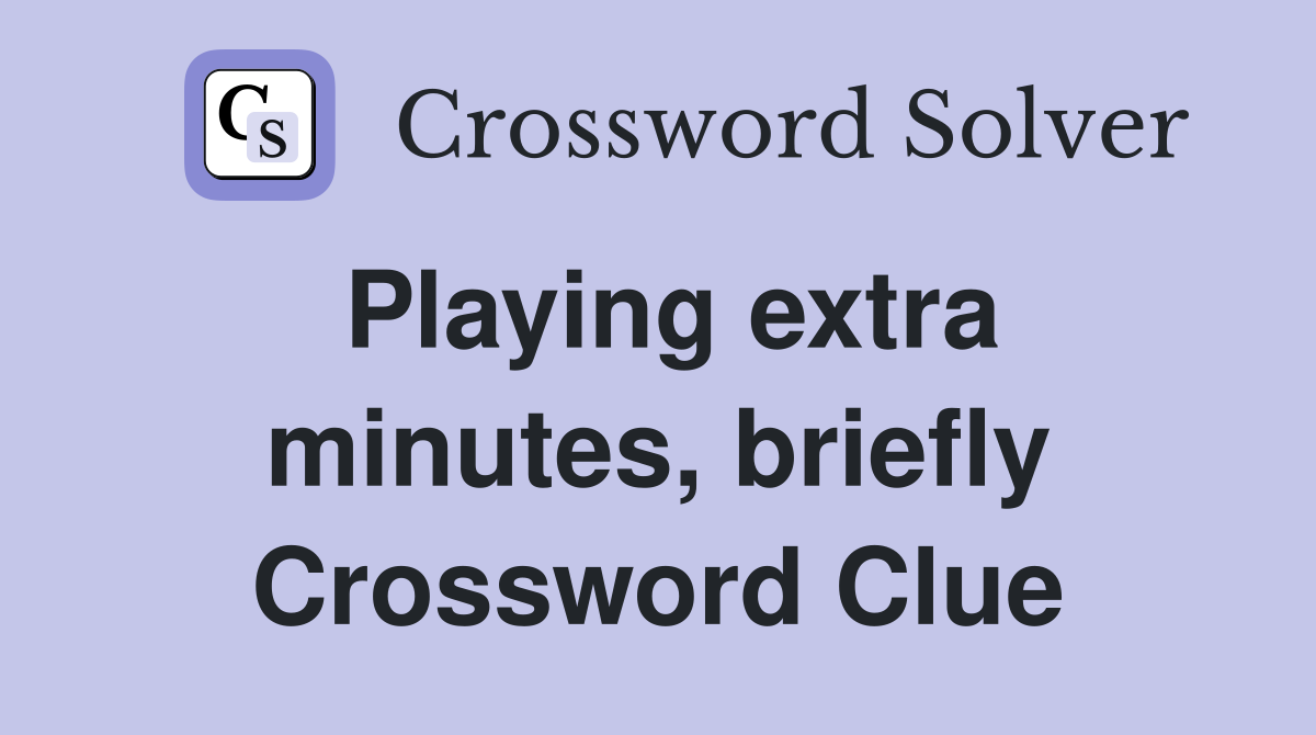 Playing extra minutes, briefly Crossword Clue