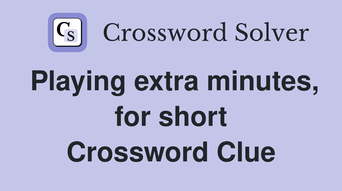 Playing extra minutes, for short Crossword Clue