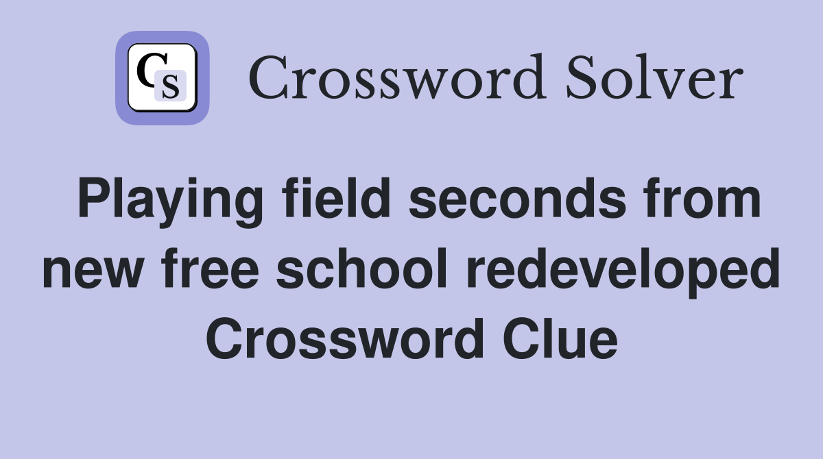 Playing field seconds from new free school redeveloped Crossword Clue
