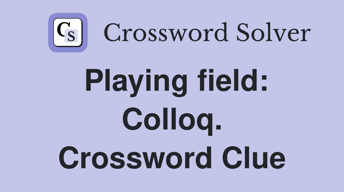 Playing field: Colloq. Crossword Clue