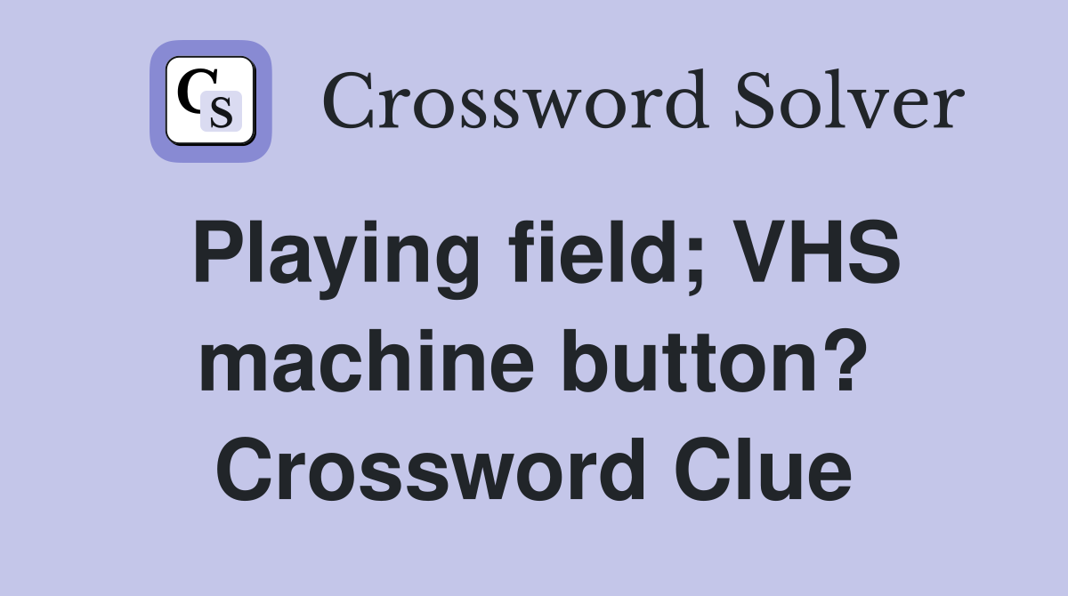 Playing field; VHS machine button? Crossword Clue