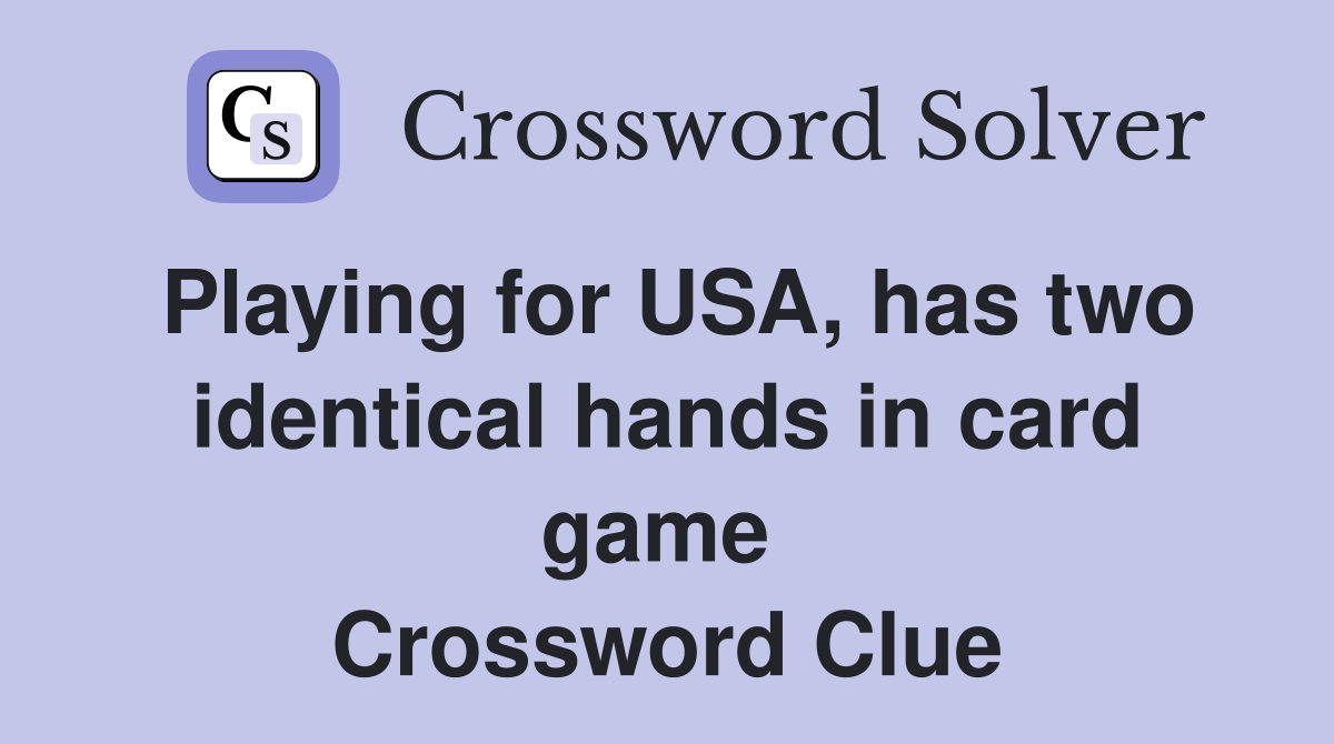 Playing for USA, has two identical hands in card game  Crossword Clue