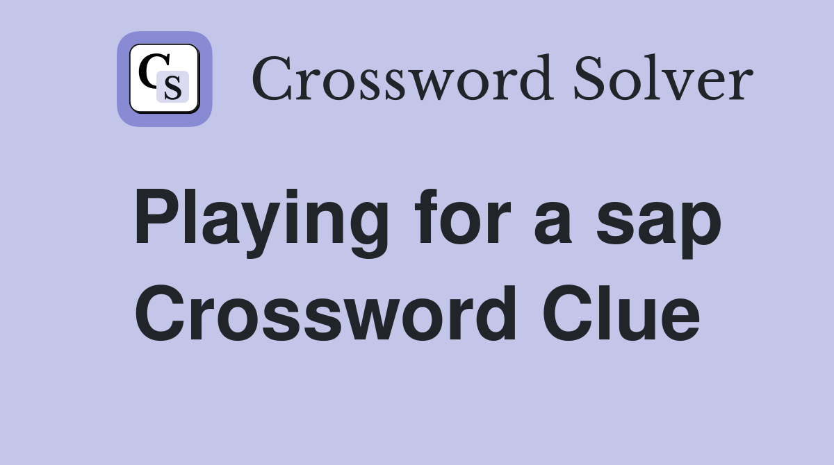Playing for a sap Crossword Clue