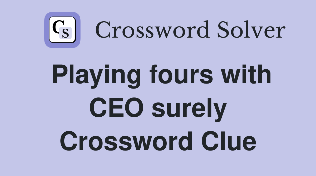 Playing fours with CEO surely Crossword Clue