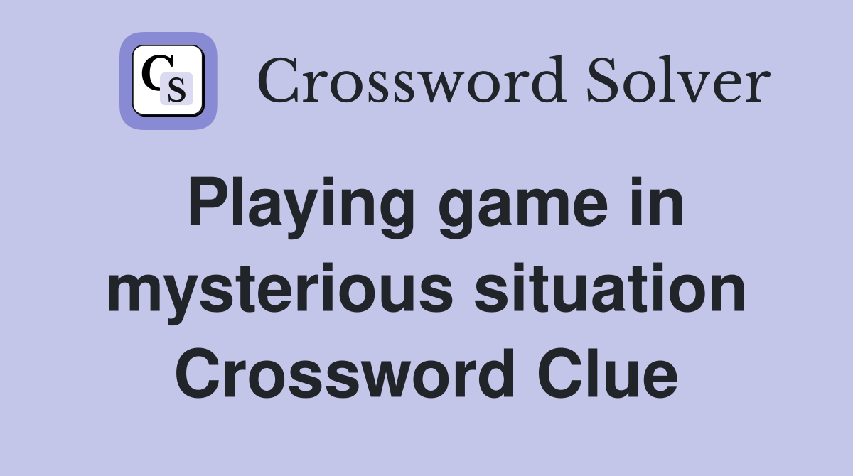 Playing game in mysterious situation Crossword Clue