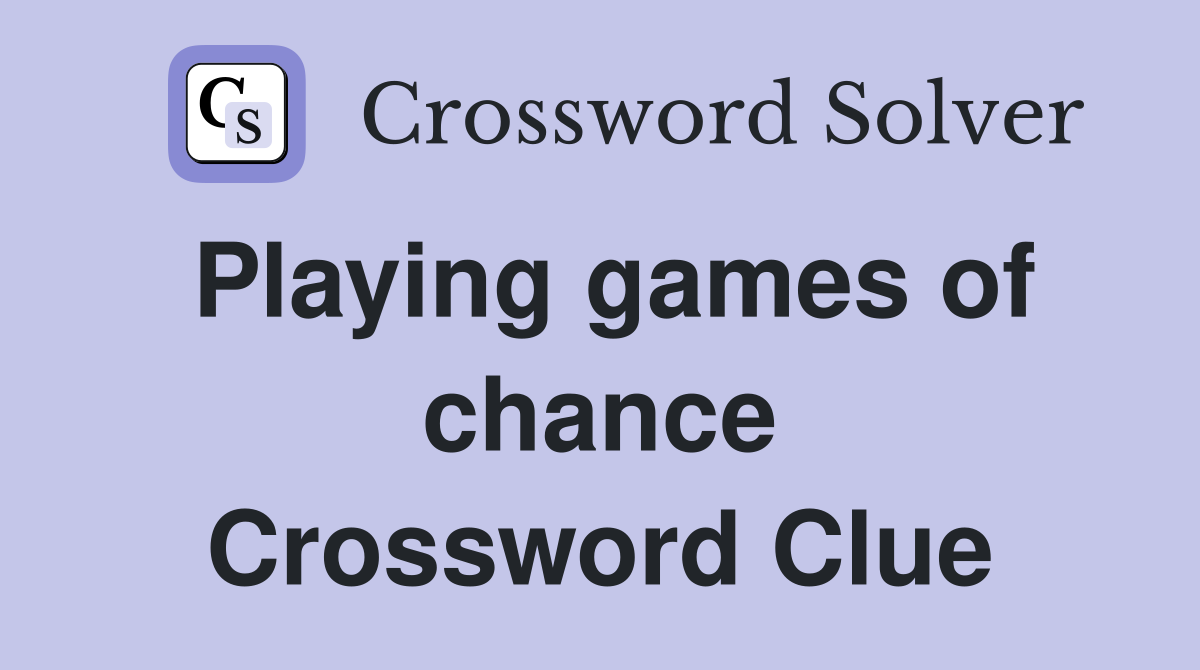 Playing games of chance Crossword Clue