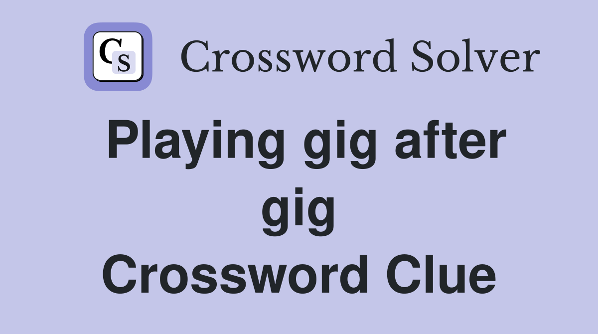 Playing gig after gig Crossword Clue