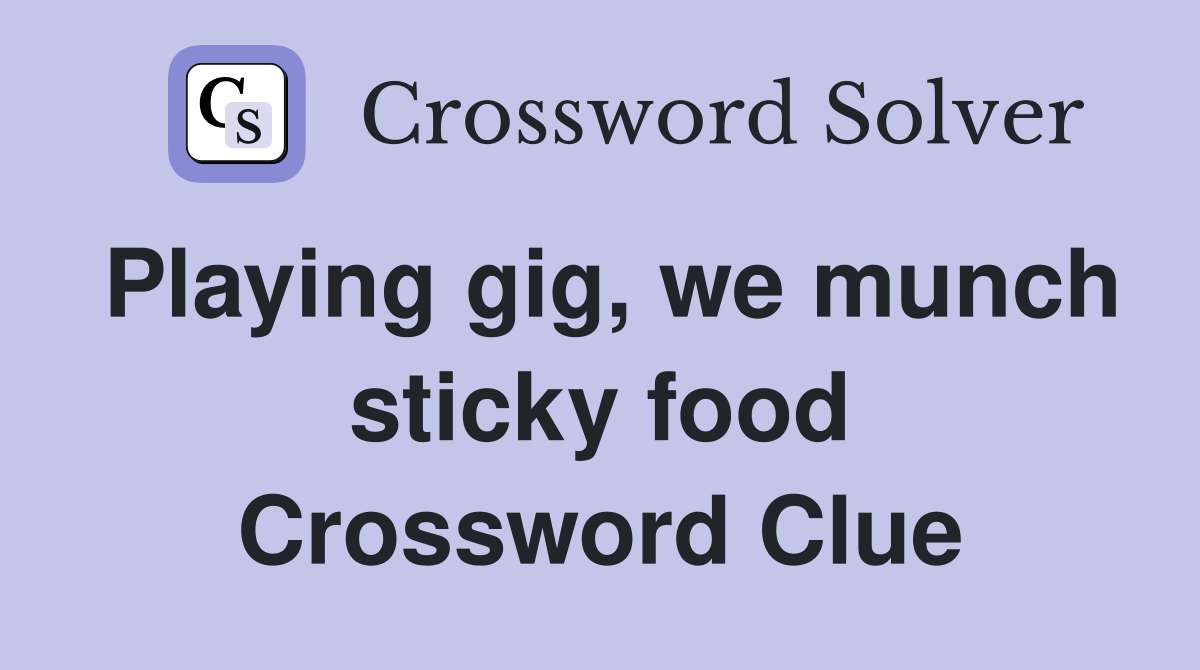 Playing gig, we munch sticky food Crossword Clue