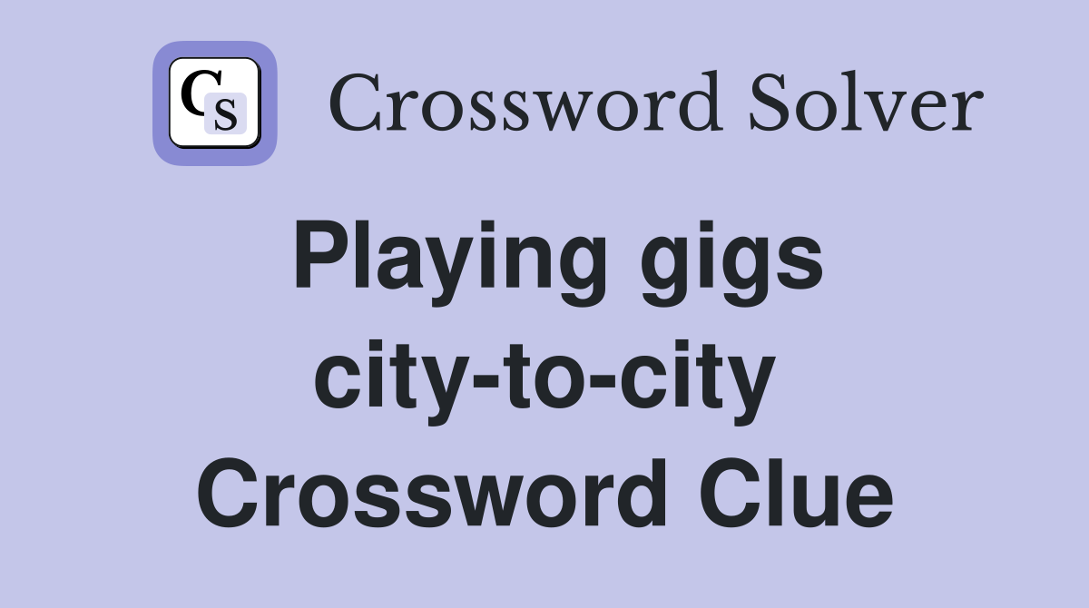 Playing gigs city-to-city Crossword Clue