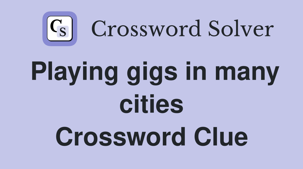 Playing gigs in many cities Crossword Clue
