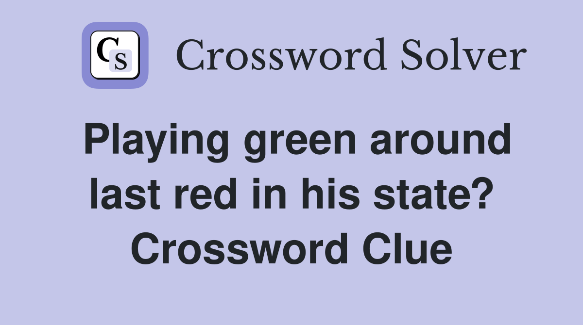 Playing green around last red in his state? Crossword Clue