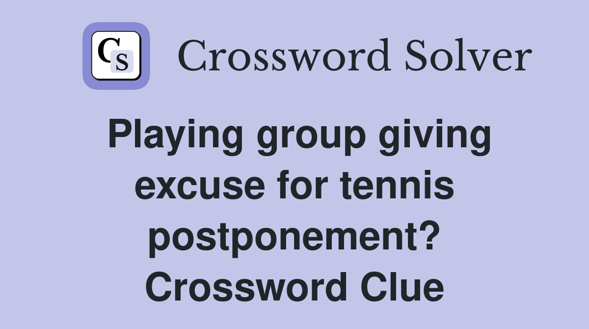 Playing group giving excuse for tennis postponement? Crossword Clue