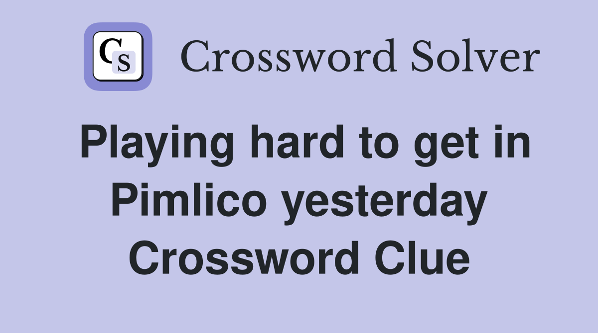 Playing hard to get in Pimlico yesterday Crossword Clue